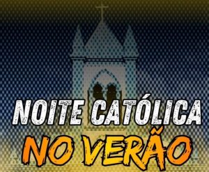 É hoje! Noite Católica no Verão
